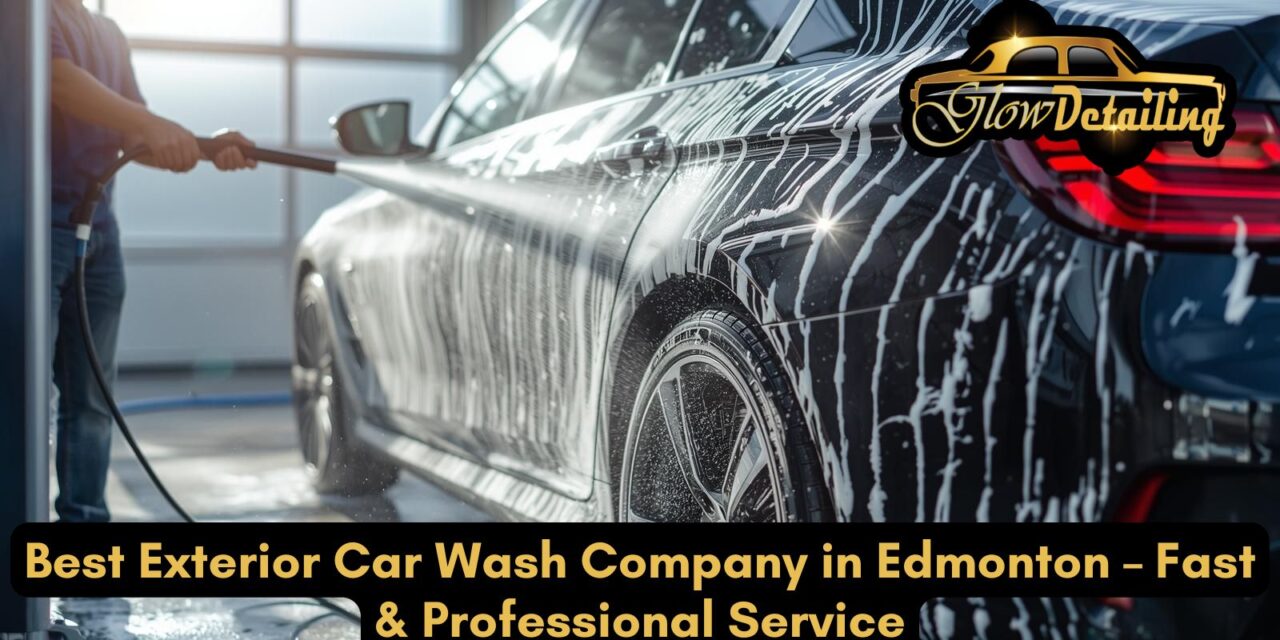 Best Exterior Car Wash Company in Edmonton – Fast & Professional Service