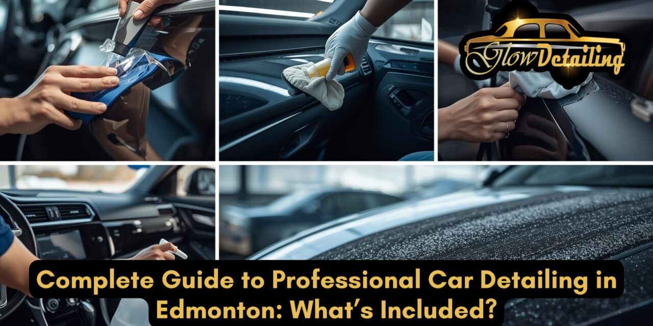 Complete Guide to Professional Car Detailing in Edmonton: What’s Included?
